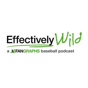 Effectively Wild: A FanGraphs Baseball Podcast